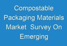 Compostable Packaging Materials Market Survey On Emerging Opportunities 2016 – 2024