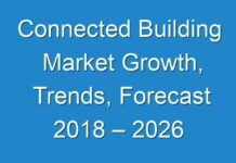 Connected Building Market Growth, Trends, Forecast 2018 – 2026