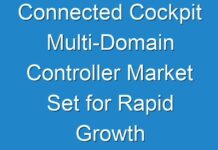 Connected Cockpit Multi-Domain Controller Market Set for Rapid Growth During 2018 – 2026