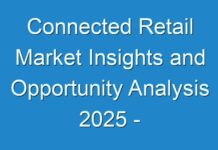 Connected Retail Market Insights and Opportunity Analysis 2025 – Research Report TMR