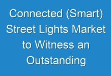 Connected (Smart) Street Lights Market to Witness an Outstanding Growth during 2017 – 2025