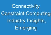 Connectivity Constraint Computing Industry Insights, Emerging Technologies, Trends by Forecast 2024