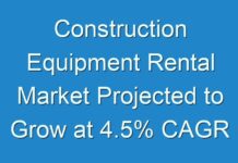 Construction Equipment Rental Market Projected to Grow at 4.5% CAGR from 2019 to 2029