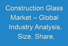 Construction Glass Market – Global Industry Analysis, Size, Share, Trends and Forecast 2024