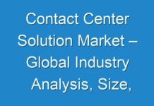 Contact Center Solution Market – Global Industry Analysis, Size, Share, Trends, Growth and Forecast 2030