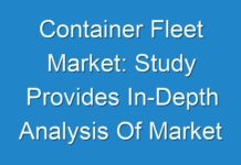 Container Fleet Market: Study Provides In-Depth Analysis Of Market Along With The Current Trends And Future Estimations