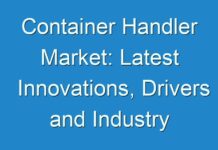 Container Handler Market: Latest Innovations, Drivers and Industry Key Events 2019 to 2029