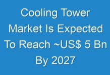 Cooling Tower Market Is Expected To Reach ~US$ 5 Bn By 2027