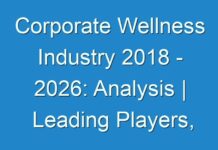 Corporate Wellness Industry 2018 – 2026: Analysis | Leading Players, Future Growth, Business Prospects