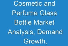 Cosmetic and Perfume Glass Bottle Market Analysis, Demand Growth, Current Trends