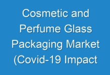 Cosmetic and Perfume Glass Packaging Market (Covid-19 Impact Analysis) – Latest Industry Research And Future Growth Outlook 2027