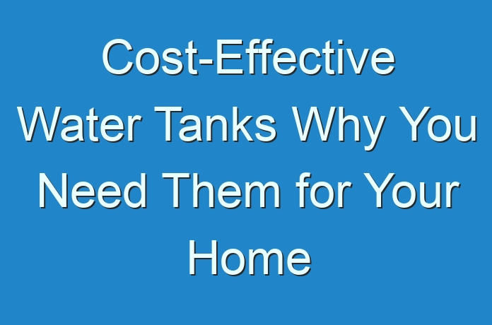 cost-effective-water-tanks-why-you-need-them-for-your-home-guides