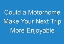 Could a Motorhome Make Your Next Trip More Enjoyable