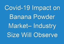 Covid-19 Impact on Banana Powder Market– Industry Size Will Observe Substantial Growth By 2027