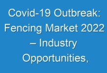 Covid-19 Outbreak: Fencing Market 2024 – Industry Opportunities, Challenges, Value Chain And Sales Channels Analysis 2027