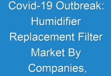 Covid-19 Outbreak: Humidifier Replacement Filter Market By Companies, Region, Type And End-Use Industry 2024 – 2026