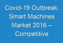 Covid-19 Outbreak: Smart Machines Market 2016 – Competitive Landscape And Growth Opportunity, Industry Status And Forecast To 2024
