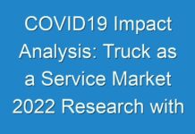 COVID19 Impact Analysis: Truck as a Service Market 2024 Research with Size, Growth, Manufacturers, Segments Forecasts To 2027
