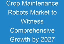 Crop Maintenance Robots Market to Witness Comprehensive Growth by 2027