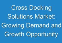 Cross Docking Solutions Market: Growing Demand and Growth Opportunity 2027