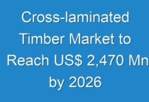 Cross-laminated Timber Market to Reach US$ 2,470 Mn by 2026