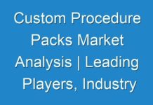 Custom Procedure Packs Market Analysis | Leading Players, Industry Updates, Future Growth, Business Prospects 2024-2030