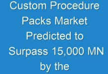 Custom Procedure Packs Market Predicted to Surpass 15,000 MN by the End of 2027