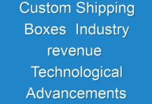 Custom Shipping Boxes Industry revenue Technological Advancements Expected To Boost Revenue Growth 2031