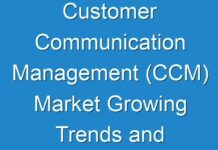 Customer Communication Management (CCM) Market Growing Trends and Demands Analysis forecast 2025