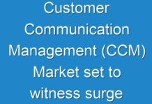 Customer Communication Management (CCM) Market set to witness surge in demand over the forecast period 2018-2026
