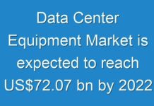 Data Center Equipment Market is expected to reach US$72.07 bn by 2024