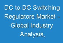 DC to DC Switching Regulators Market – Global Industry Analysis, Size, Share, Growth, Trends, And Forecast