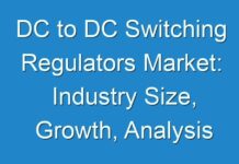 DC to DC Switching Regulators Market: Industry Size, Growth, Analysis and Forecast To 2027