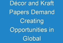 Décor and Kraft Papers Demand Creating Opportunities in Global Specialty Papers Market Through 2027