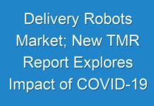 Delivery Robots Market; New TMR Report Explores Impact of COVID-19 Outbreak on Market
