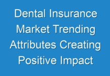 Dental Insurance Market Trending Attributes Creating Positive Impact On The Industry Shares 2026