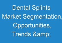 Dental Splints Market Segmentation, Opportunities, Trends & Future Scope to 2025