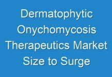 Dermatophytic Onychomycosis Therapeutics Market Size to Surge Vigorously during the Forecast Period