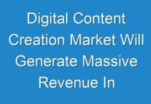 Digital Content Creation Market Will Generate Massive Revenue In Future – A Comprehensive Study On Key Players