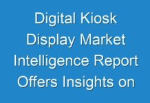 Digital Kiosk Display Market Intelligence Report Offers Insights on Growth Prospects 2024–2030