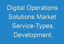 Digital Operations Solutions Market Service-Types, Development, Market Share, User-Demand, Industry Size 2024 – 2030