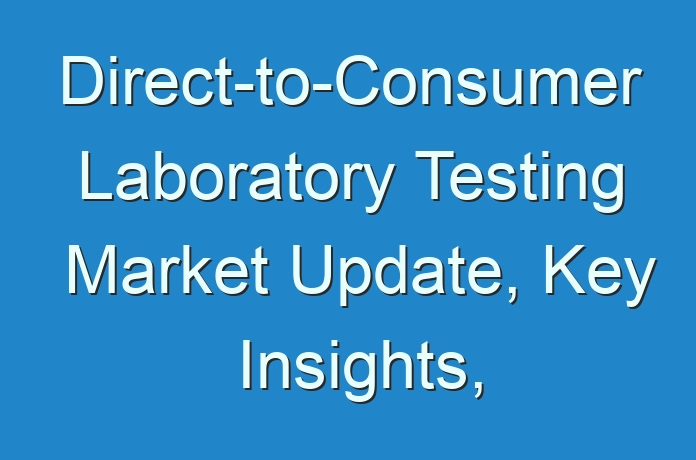 Direct to Consumer Laboratory Testing Market Update Key Insights 