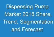 Dispensing Pump Market 2018 Share, Trend, Segmentation and Forecast To 2026