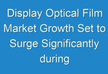 Display Optical Film Market Growth Set to Surge Significantly during 2017 – 2025