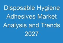 Disposable Hygiene Adhesives Market Analysis and Trends 2027