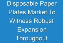 Disposable Paper Plates Market To Witness Robust Expansion Throughout The Forecast Period 2024-2027