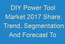 DIY Power Tool Market 2017 Share, Trend, Segmentation And Forecast To 2025