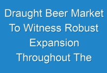 Draught Beer Market To Witness Robust Expansion Throughout The Forecast Period 2024-2027