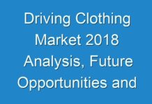 Driving Clothing Market 2018 Analysis, Future Opportunities and Market Forecast To 2026