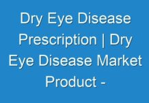 Dry Eye Disease Prescription | Dry Eye Disease Market Product – Artificial Tears, Anti-inflammatory | Analysis, Size, Share, Growth, Trends, and Forecast to 2025